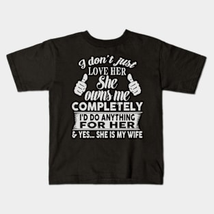 I don't just love her she owns me completely i'd do anything for her yes she is my wife Kids T-Shirt